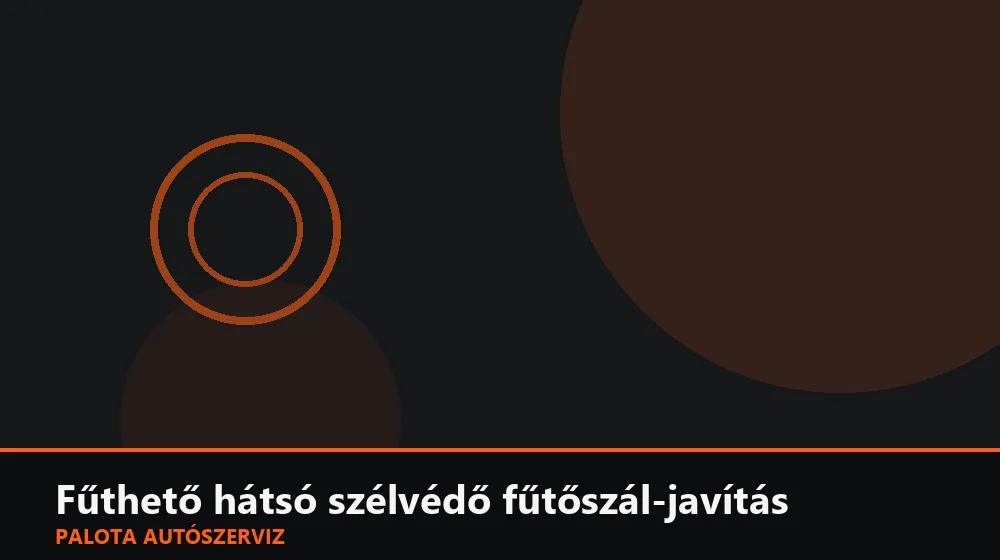 Fűthető hátsó szélvédő fűtőszál-javítás - Palota Autószerviz Budapest