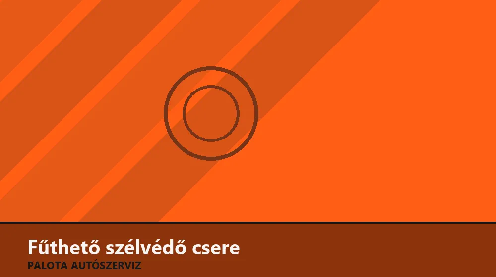 Fűthető szélvédő csere - Palota Autószerviz Budapest