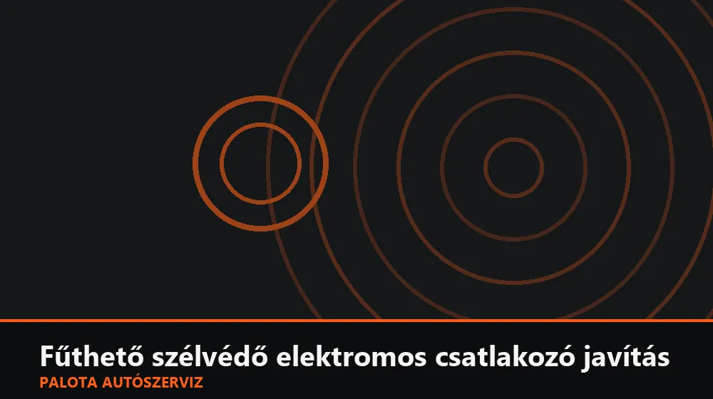 Fűthető szélvédő elektromos csatlakozó javítás - Palota Autószerviz Budapest