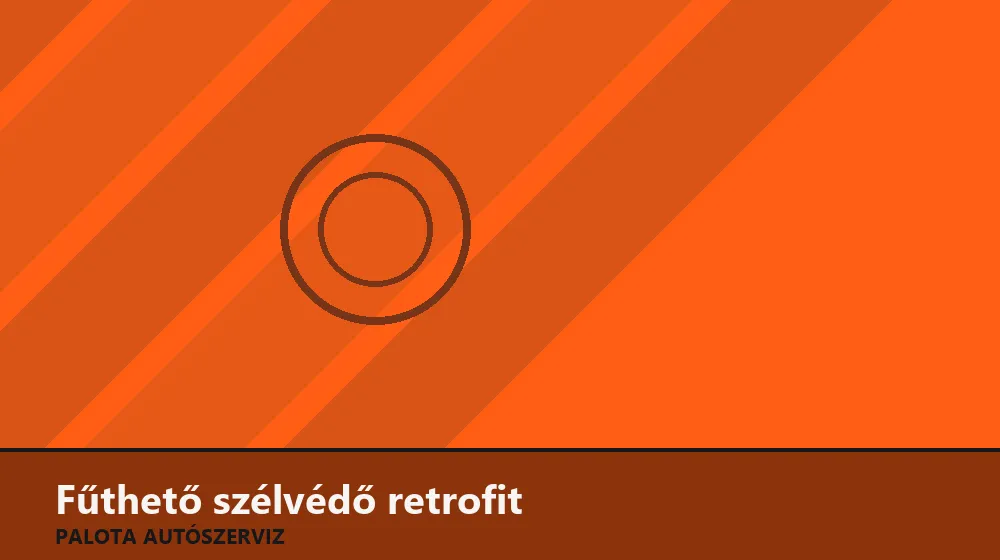 Fűthető szélvédő retrofit - Palota Autószerviz Budapest