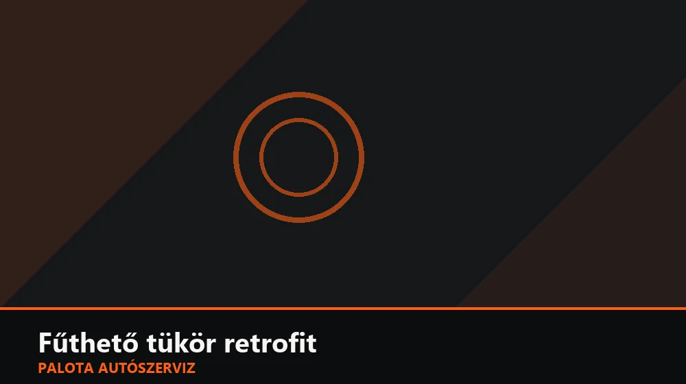 Fűthető tükör retrofit - Palota Autószerviz Budapest