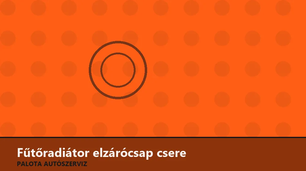 Fűtőradiátor elzárócsap (fűtéscsap) csere - Palota Autószerviz Budapest