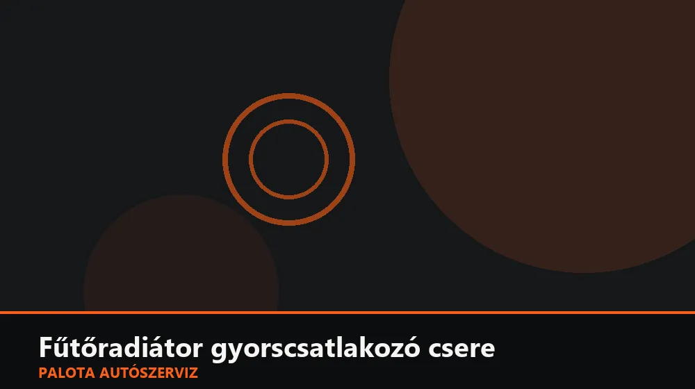 Fűtőradiátor gyorscsatlakozó csere - Palota Autószerviz Budapest