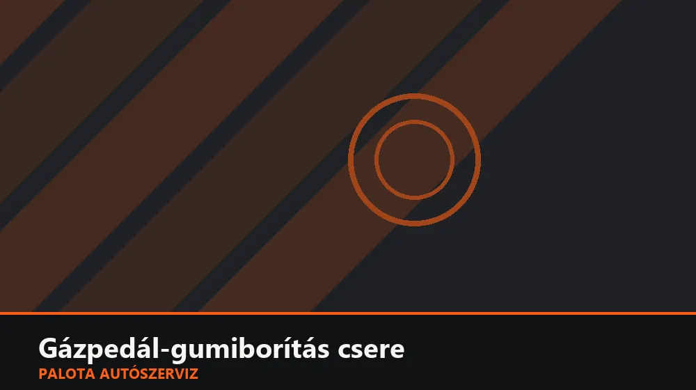 Gázpedál-gumiborítás csere - Palota Autószerviz Budapest