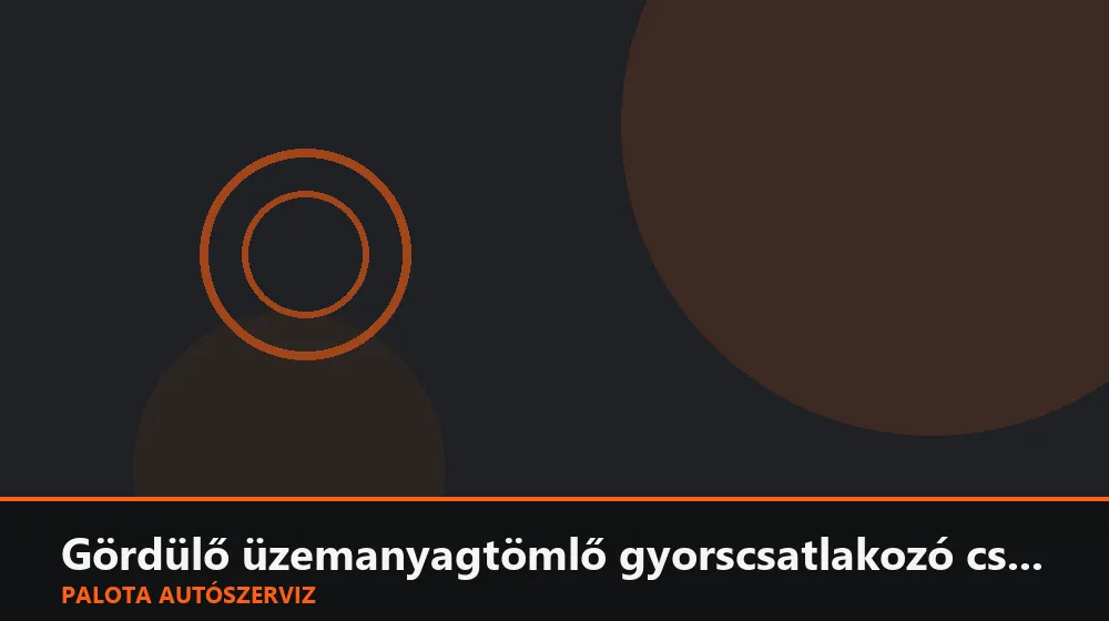 Gördülő üzemanyagtömlő gyorscsatlakozó csere - Palota Autószerviz Budapest