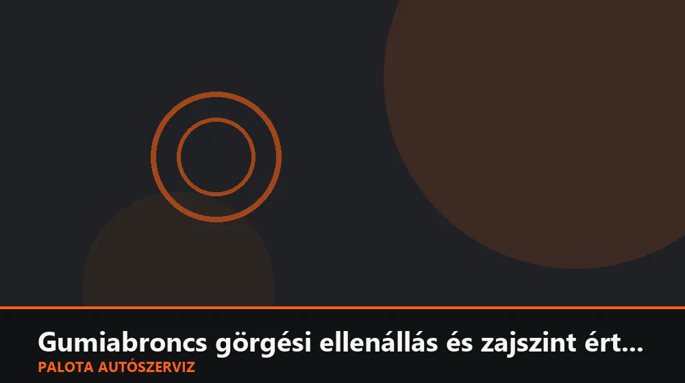 Gumiabroncs görgési ellenállás és zajszint értékelése - Palota Autószerviz Budapest