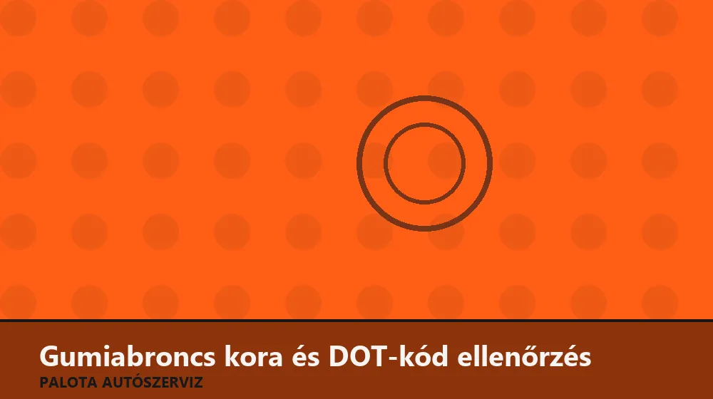 Gumiabroncs kora és DOT-kód ellenőrzés - Palota Autószerviz Budapest