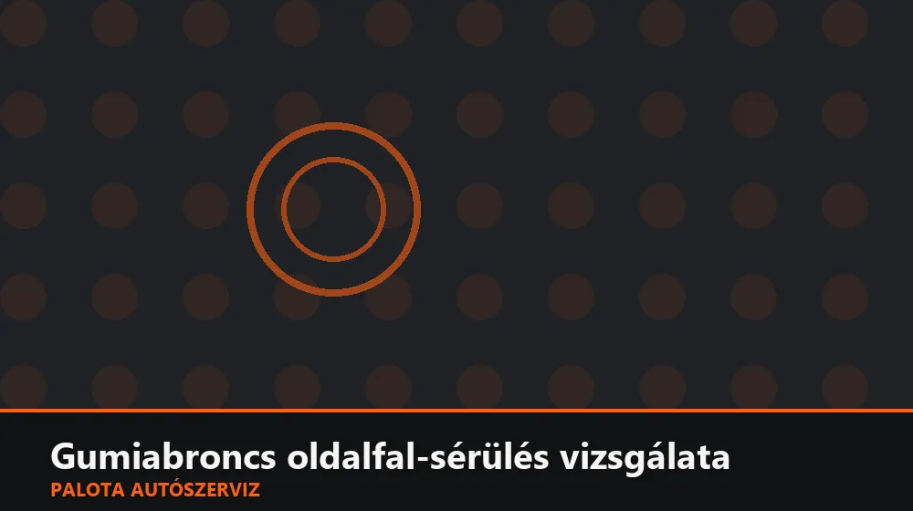 Gumiabroncs oldalfal-sérülés vizsgálata - Palota Autószerviz Budapest
