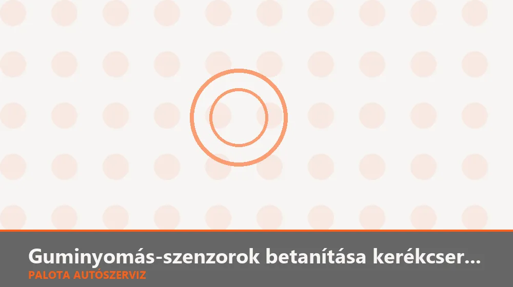 Guminyomás-szenzorok betanítása kerékcsere után - Palota Autószerviz Budapest