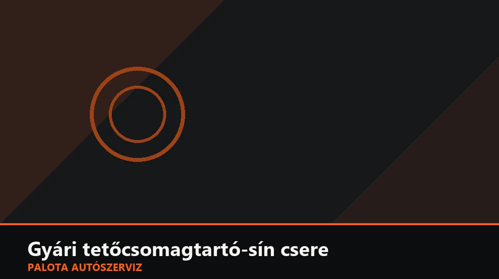 Gyári tetőcsomagtartó-sín csere - Palota Autószerviz Budapest