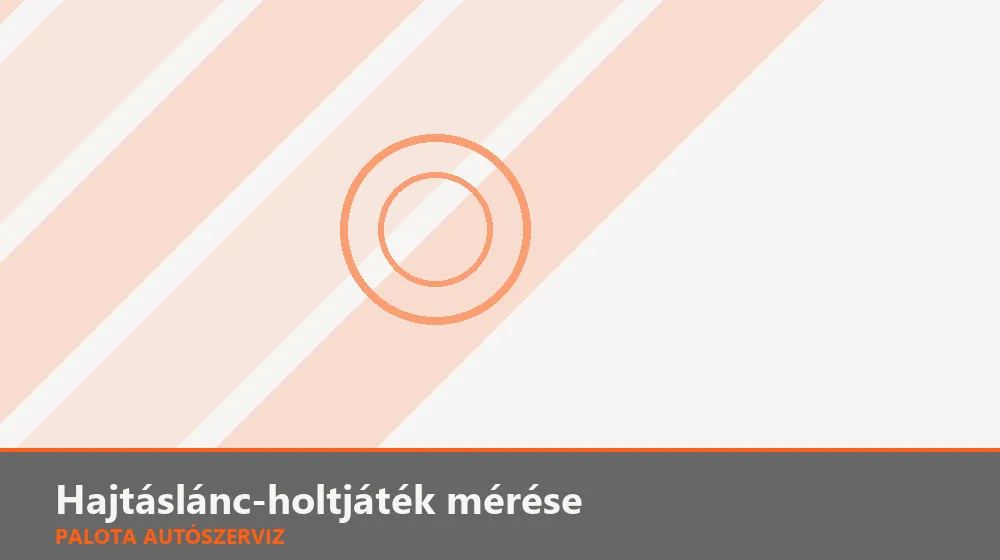 Hajtáslánc-holtjáték mérése - Palota Autószerviz Budapest
