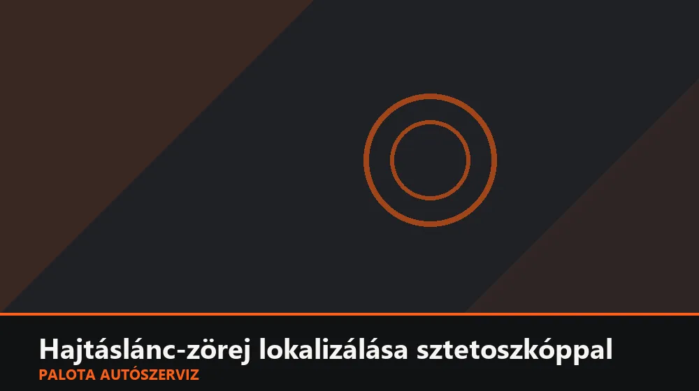 Hajtáslánc-zörej lokalizálása sztetoszkóppal - Palota Autószerviz Budapest