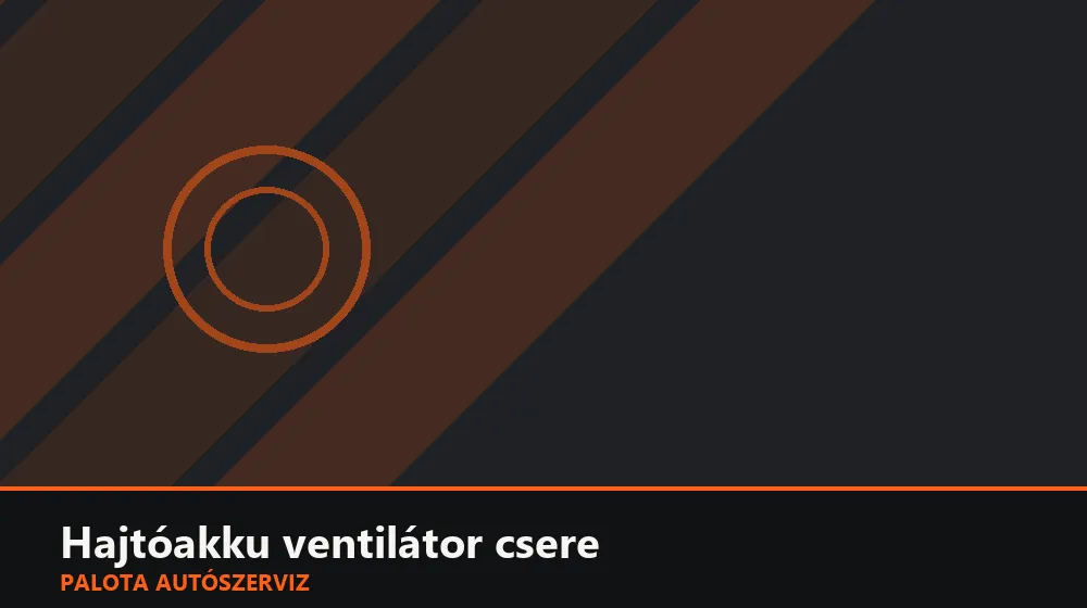 Hajtóakku ventilátor csere - Palota Autószerviz Budapest
