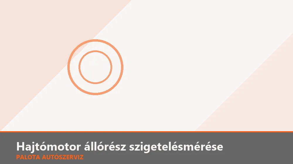 Hajtómotor állórész (sztátor) szigetelésmérése - Palota Autószerviz Budapest