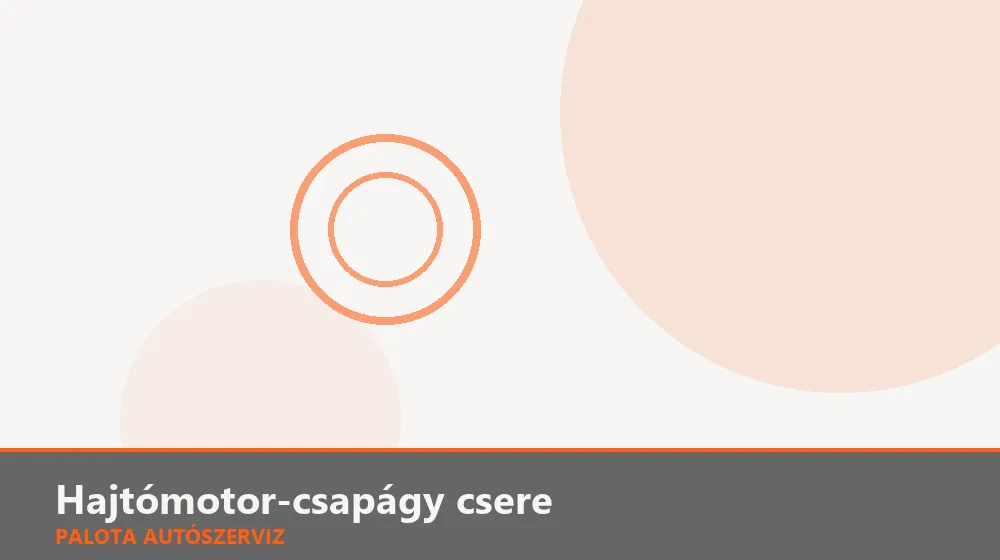 Hajtómotor-csapágy csere - Palota Autószerviz Budapest