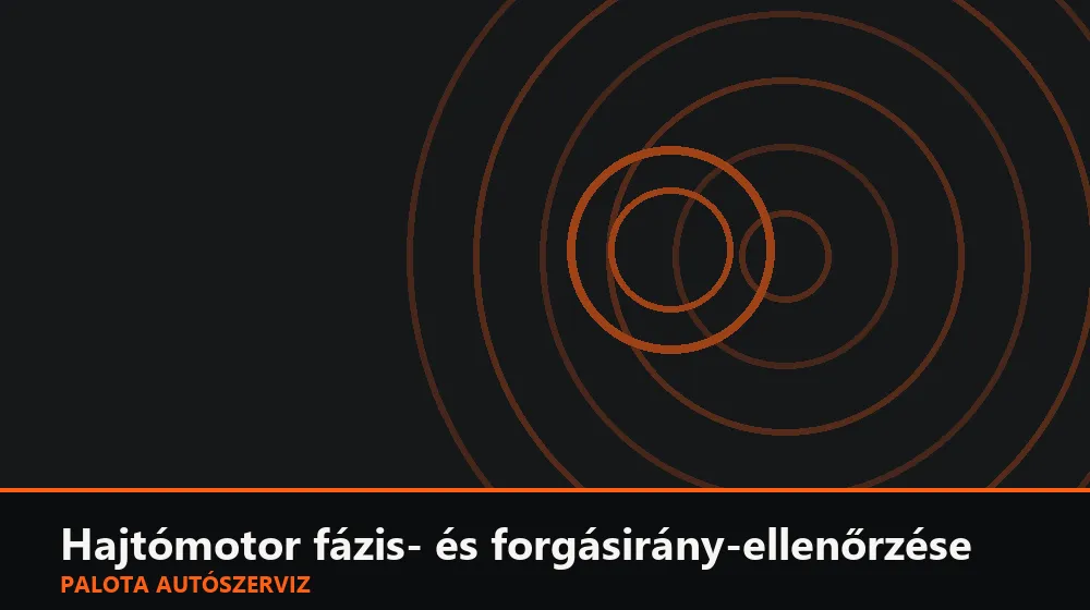 Hajtómotor fázis- és forgásirány-ellenőrzése - Palota Autószerviz Budapest