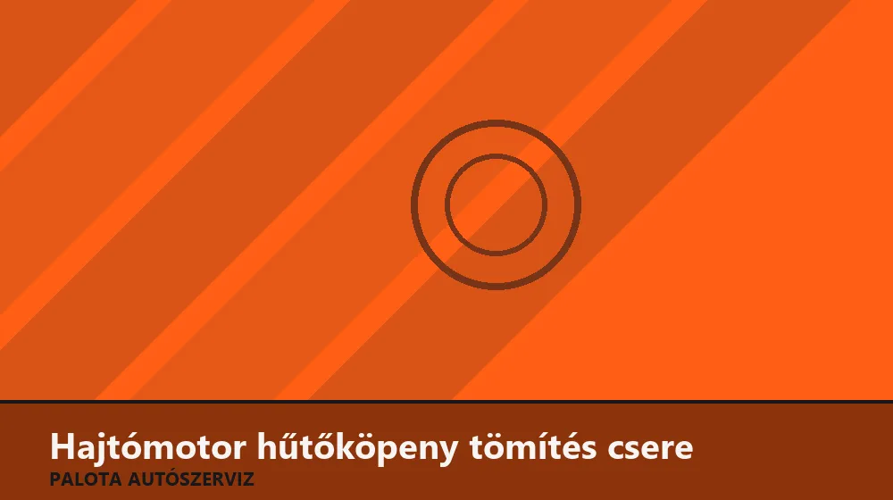 Hajtómotor hűtőköpeny tömítés csere - Palota Autószerviz Budapest