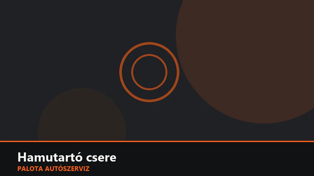 Hamutartó csere - Palota Autószerviz Budapest