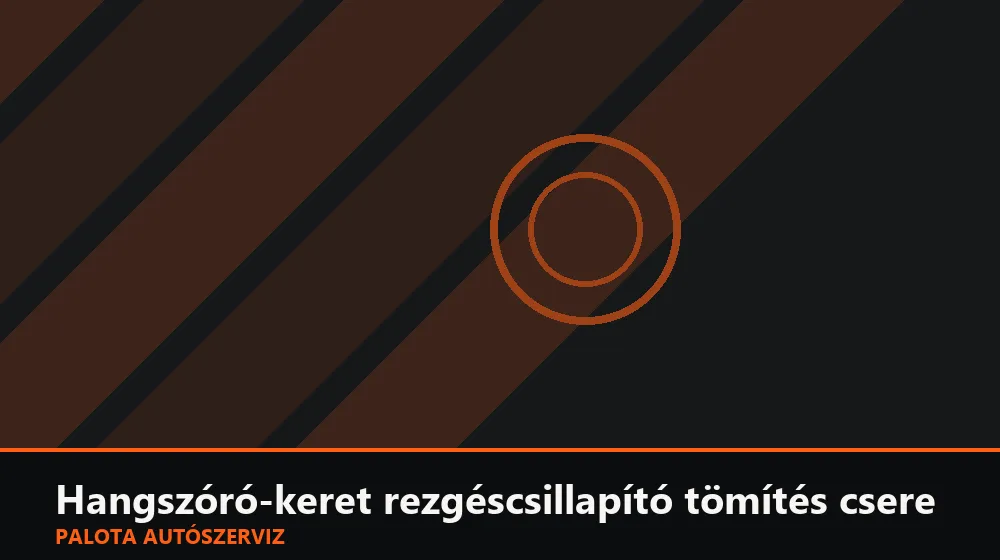 Hangszóró-keret rezgéscsillapító tömítés csere - Palota Autószerviz Budapest