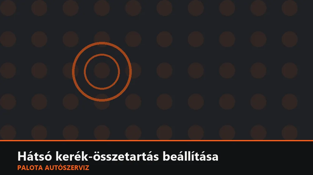 Hátsó kerék-összetartás beállítása - Palota Autószerviz Budapest