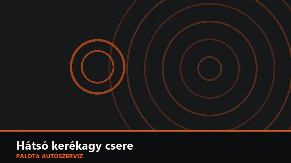 Hátsó kerékagy csere - Palota Autószerviz Budapest