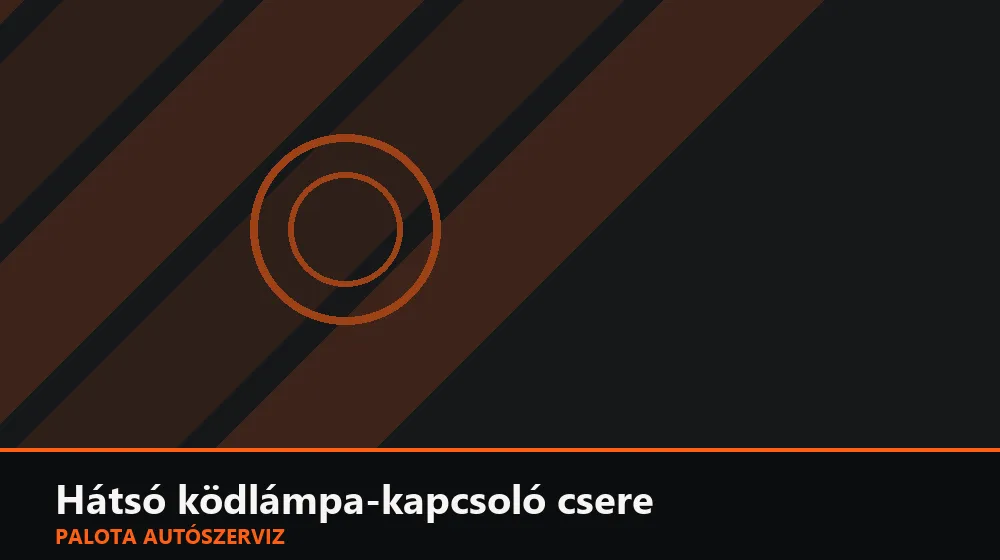 Hátsó ködlámpa-kapcsoló csere - Palota Autószerviz Budapest
