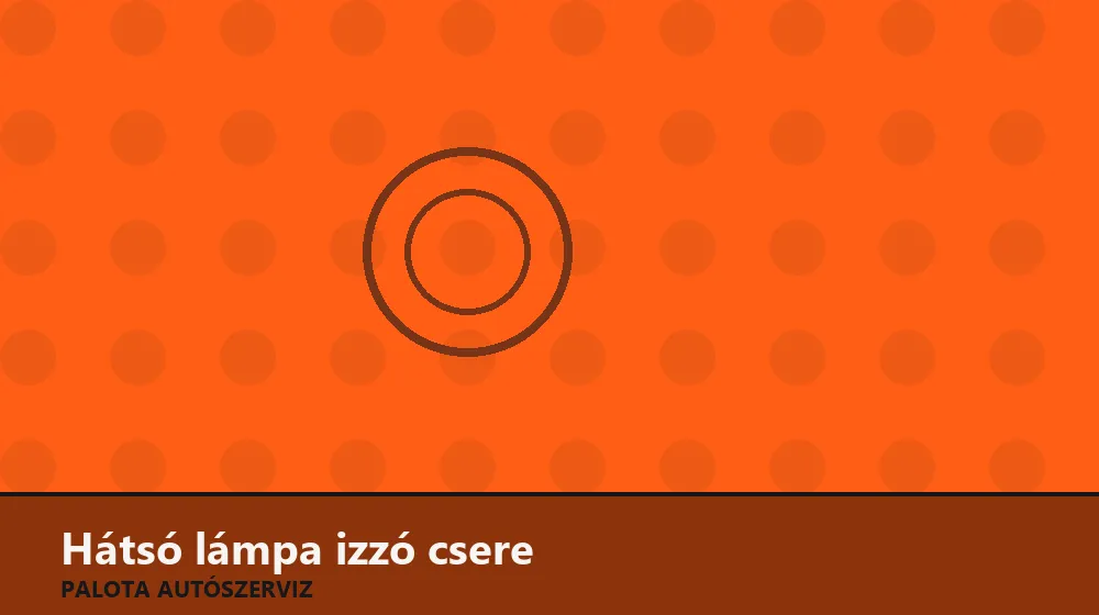 Hátsó lámpa izzó csere - Palota Autószerviz Budapest
