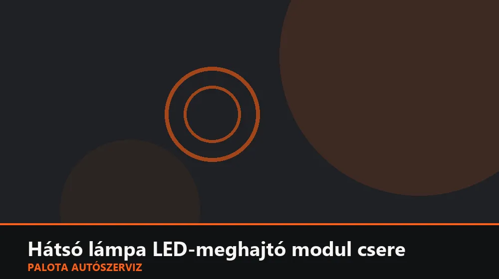 Hátsó lámpa LED-meghajtó (driver) modul csere - Palota Autószerviz Budapest