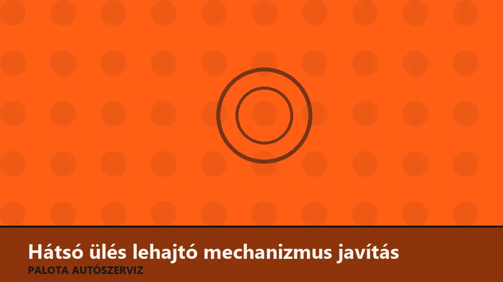 Hátsó ülés lehajtó mechanizmus javítás - Palota Autószerviz Budapest