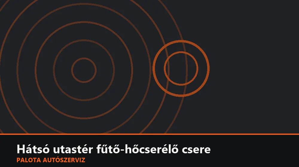 Hátsó utastér fűtő-hőcserélő csere - Palota Autószerviz Budapest