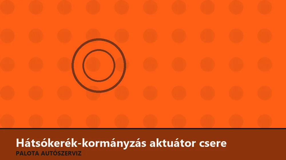 Hátsókerék-kormányzás (4WS) aktuátor csere - Palota Autószerviz Budapest