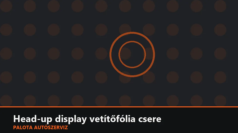 Head-up display vetítőfólia csere - Palota Autószerviz Budapest