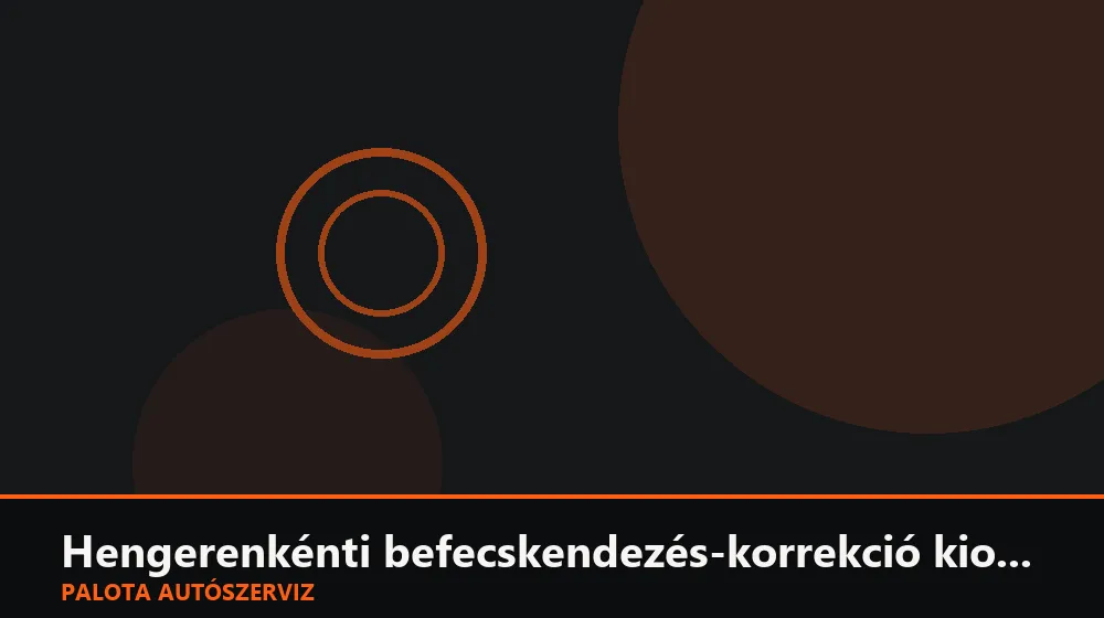 Hengerenkénti befecskendezés-korrekció kiolvasása - Palota Autószerviz Budapest