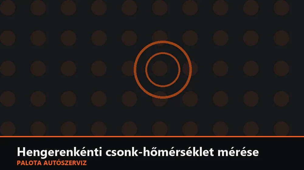 Hengerenkénti csonk-hőmérséklet mérése - Palota Autószerviz Budapest