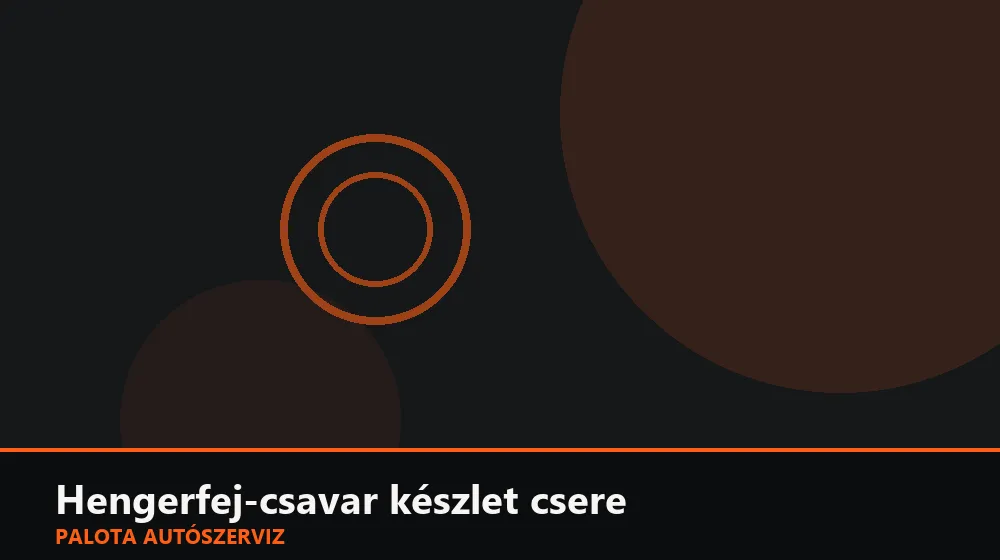 Hengerfej-csavar készlet csere - Palota Autószerviz Budapest