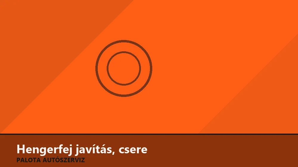 Hengerfej javítás, csere - Palota Autószerviz Budapest