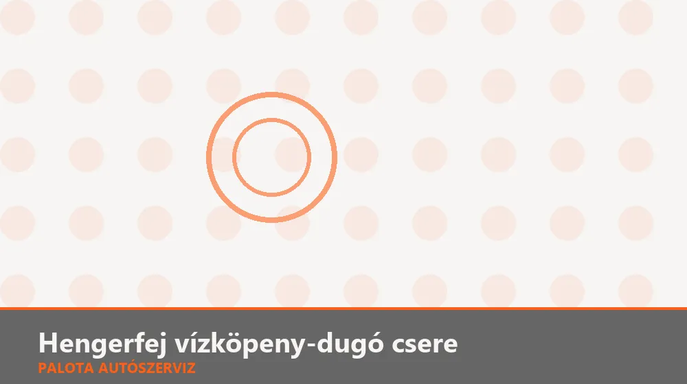 Hengerfej vízköpeny-dugó csere - Palota Autószerviz Budapest