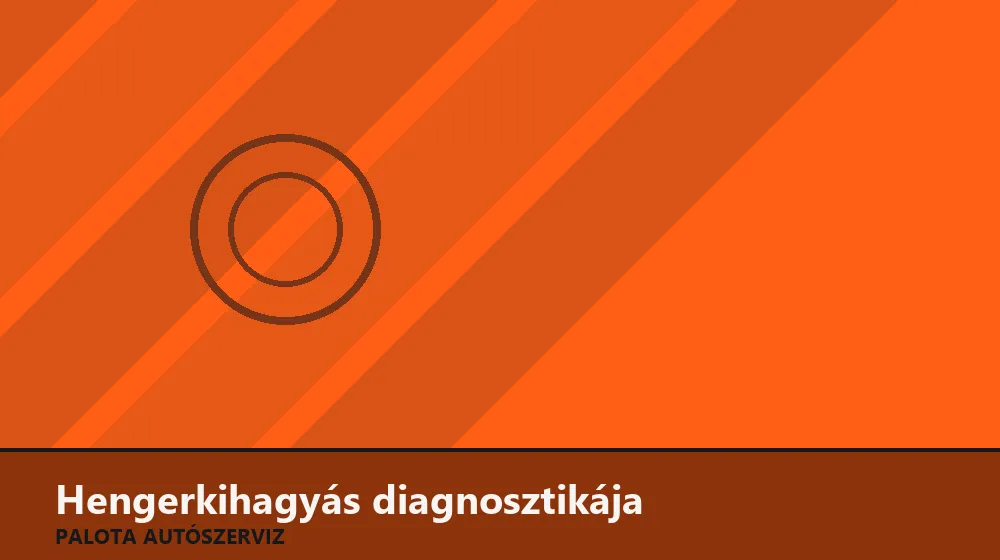 Hengerkihagyás diagnosztikája - Palota Autószerviz Budapest