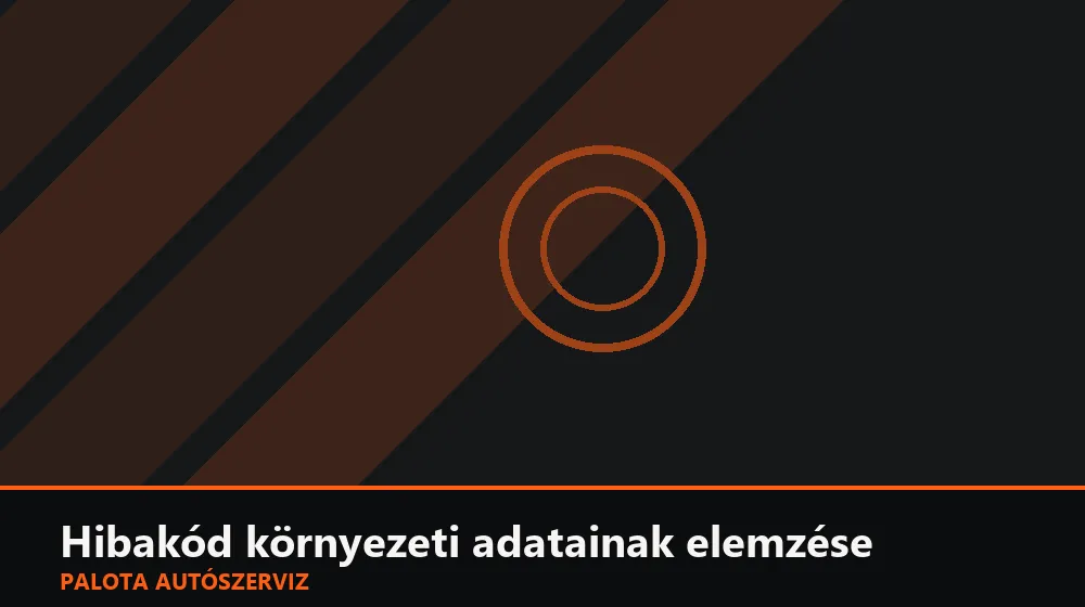 Hibakód környezeti adatainak elemzése - Palota Autószerviz Budapest