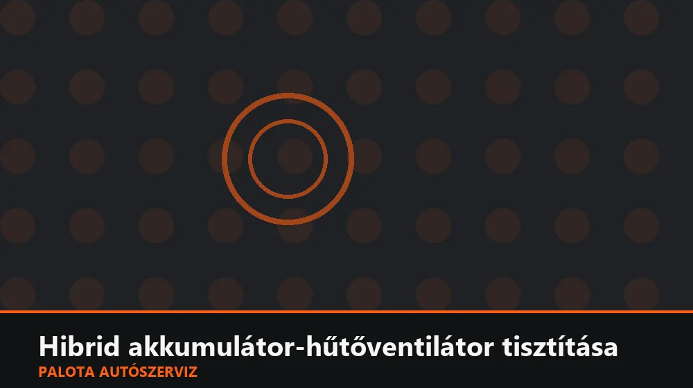 Hibrid akkumulátor-hűtőventilátor tisztítása - Palota Autószerviz Budapest