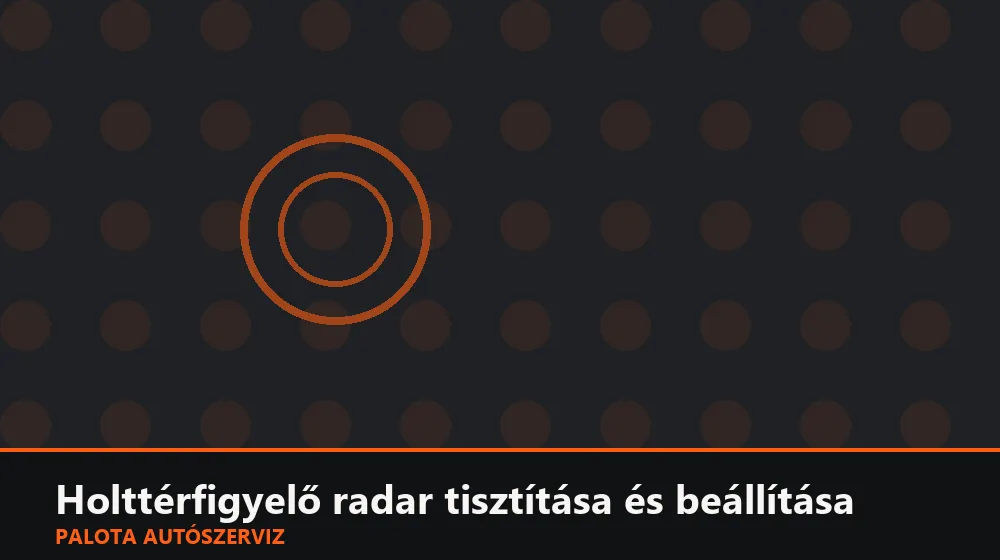 Holttérfigyelő radar tisztítása és beállítása - Palota Autószerviz Budapest