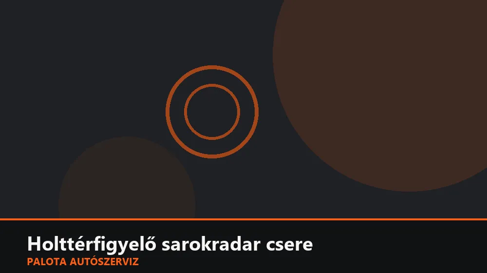 Holttérfigyelő sarokradar csere - Palota Autószerviz Budapest