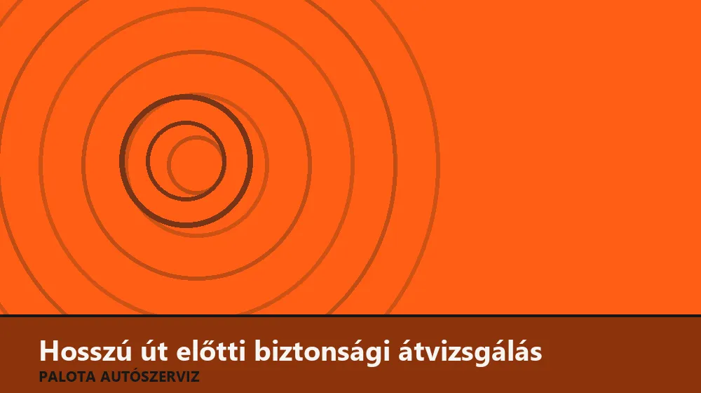 Hosszú út előtti biztonsági átvizsgálás - Palota Autószerviz Budapest