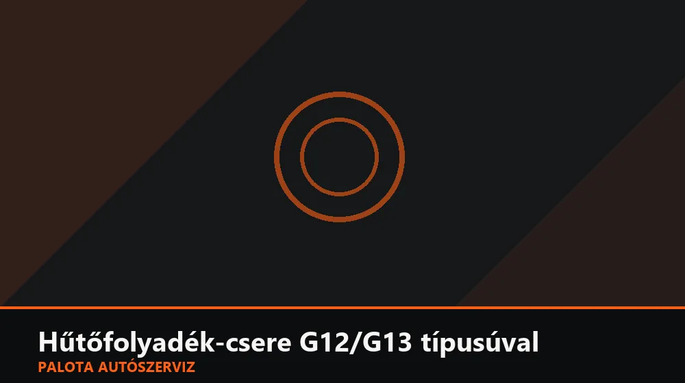 Hűtőfolyadék-csere G12/G13 típusúval - Palota Autószerviz Budapest