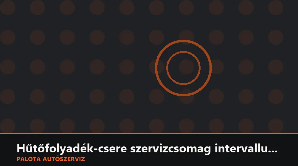 Hűtőfolyadék-csere szervizcsomag intervallum szerint - Palota Autószerviz Budapest