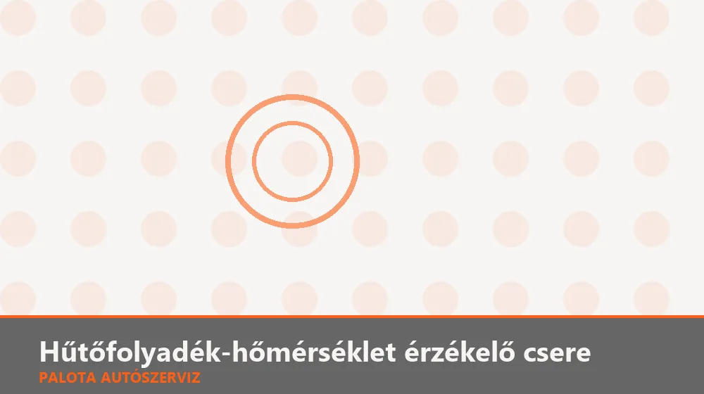 Hűtőfolyadék-hőmérséklet érzékelő csere - Palota Autószerviz Budapest