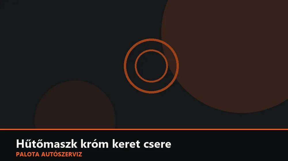 Hűtőmaszk króm keret csere - Palota Autószerviz Budapest