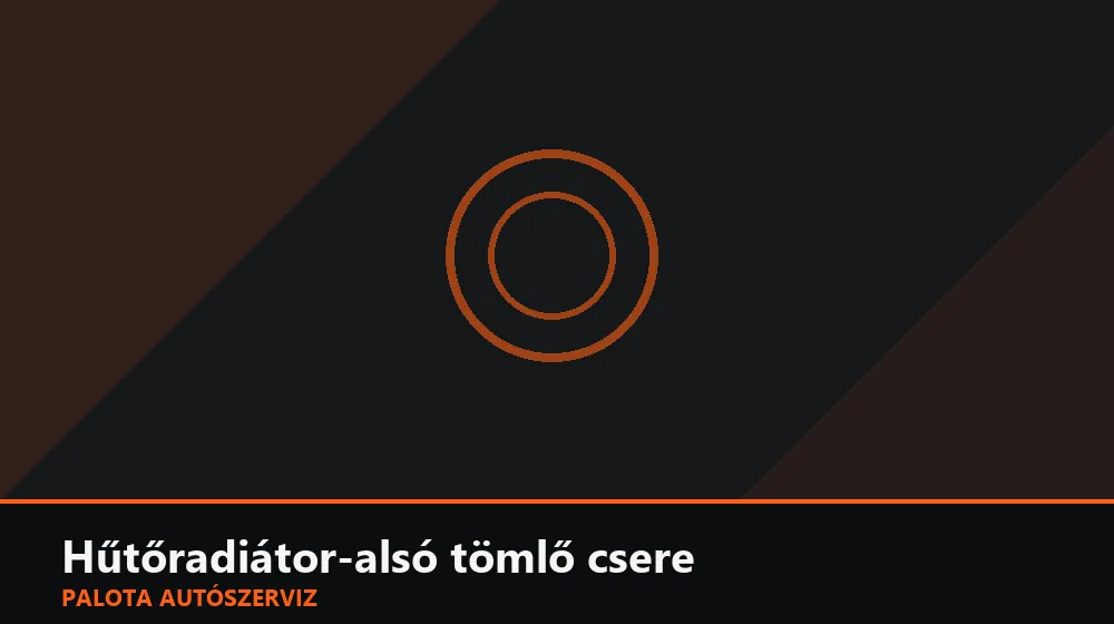 Hűtőradiátor-alsó tömlő csere - Palota Autószerviz Budapest