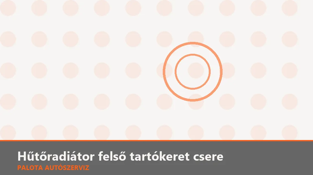 Hűtőradiátor felső tartókeret csere - Palota Autószerviz Budapest