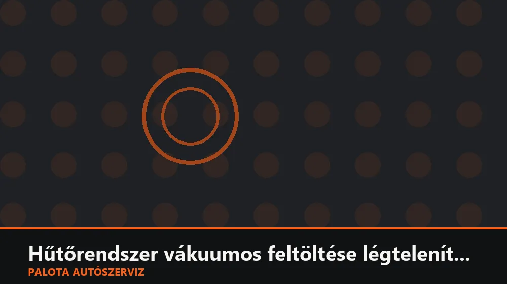 Hűtőrendszer vákuumos feltöltése légtelenítéssel - Palota Autószerviz Budapest